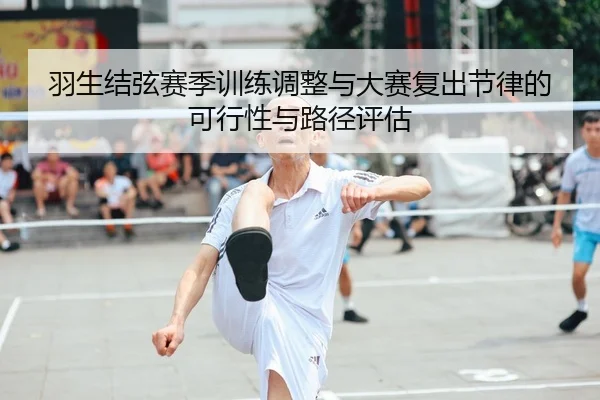 羽生结弦赛季训练调整与大赛复出节律的可行性与路径评估
